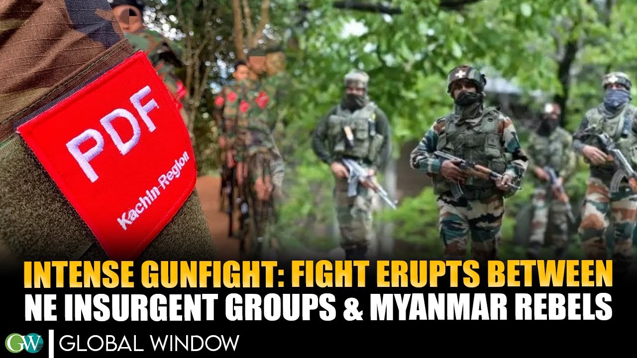 INTENSE GUNFIGHT: FIGHT ERUPTS BETWEEN NE INSURGENT GROUPS & MYANMAR REBELS