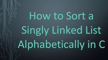 How to Sort a Singly Linked List Alphabetically in C