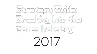 Strategy Guide: Breaking Into the Game Industry 2017