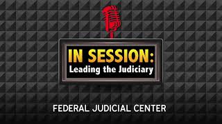 In Session: Leading the Judiciary – Episode 33: Leading Outcomes, Others & Ourselves in Remote