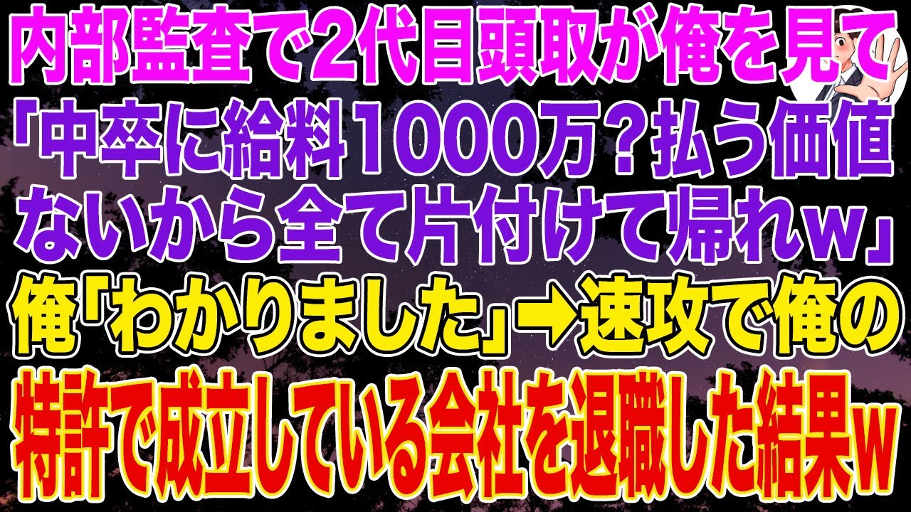 【スカッとする話】内部監査で2代目頭取が俺を見て「中卒に給料1000万？払う価値ないから全て片付けて帰れw」俺「わかりました」➡速攻で俺の特許で成立している会社を退職した結果ｗ