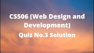 CS506 (Web Design and Development) Quiz No.3 Solution Spring 2022