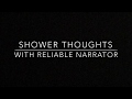 Shower thoughts with the reliable narrator