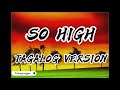 so high (tagalog version)