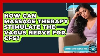 How Can Massage Therapy Stimulate The Vagus Nerve For CFS - Chronic Fatigue Wellness Guide
