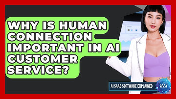 Why Is Human Connection Important In AI Customer Service? - AI SaaS Software Explained