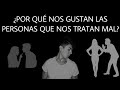 ¿POR QUÉ NOS GUSTAN LAS PERSONAS QUE NOS TRATAN MAL?