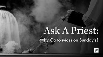 Why Go To Mass on Sundays? | Ask A Priest
