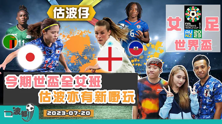 【估波仔】EP121 今期世杯全女班 估波亦有新嘢玩 | 日本世界杯都拎过 赞比亚有爆冷赛果 |英女超班无得斗 海地争取输少球 |主持：佩芝、防中维、MJ - 天天要闻