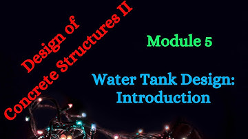 DCS II (Design of Concrete Structures II) - Module 5 - Video 1 - Water Tank Design: Introduction