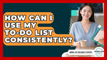 How Can I Use My To-do List Consistently? - Work Life Balance Experts