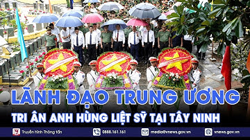 Lãnh đạo Trung ương tri ân anh hùng liệt sỹ tại Tây Ninh - VNews