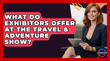What Do Exhibitors Offer At The Travel & Adventure Show? - Conventions Network