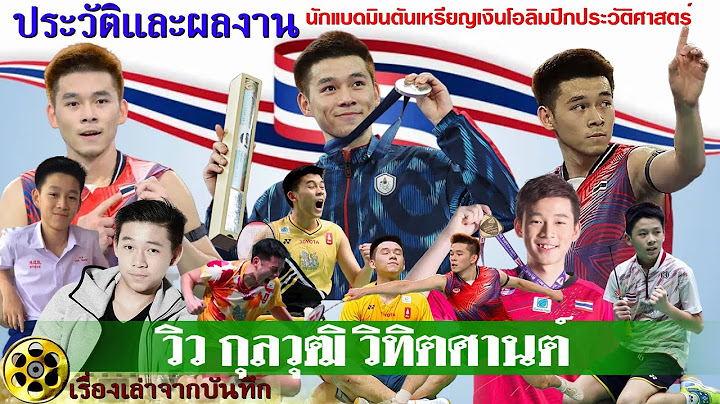วิว กุลวุฒิ วิทิตศานต์ เปิดประวัติและผลงานนักแบดมินตันเหรียญเงินโอลิมปิกประวัติศาสตร์เบอร์1ของประไทย