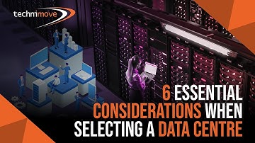 Technimove - 6 Essential Considerations When Selecting a Data Centre