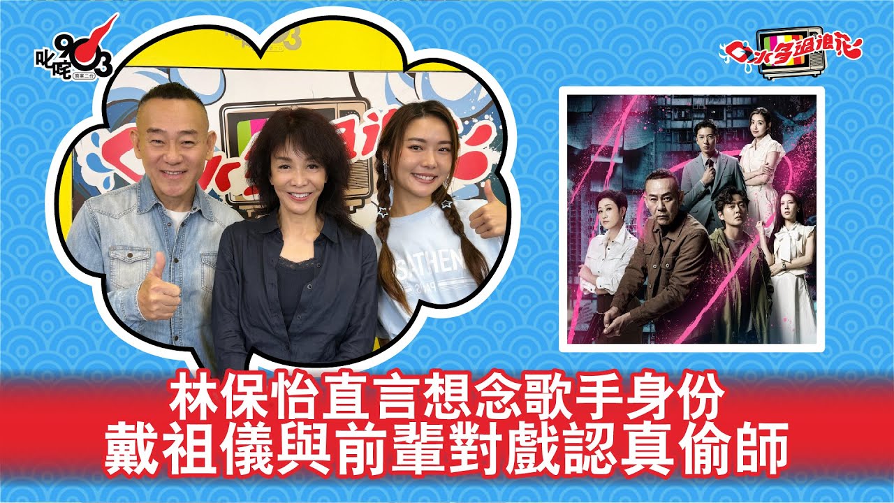 林保怡直言想念歌手身份 戴祖儀與前輩對戲認真偷師｜《口水多過浪花》