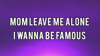 Mom Leave Me Alone I Wanna Be Famous (LYRICS)