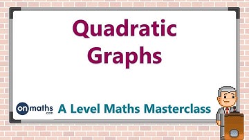 Quadratic Graphs - A Level Maths Masterclass (P2.4)
