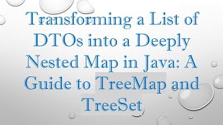 Transforming a List of DTOs into a Deeply Nested Map in Java: A Guide to TreeMap and TreeSet