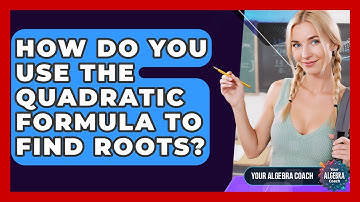 How Do You Use The Quadratic Formula To Find Roots? - Your Algebra Coach