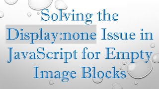 Solving the Display:none Issue in JavaScript for Empty Image Blocks