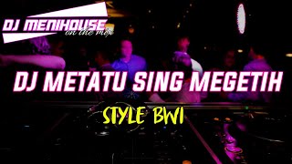 DJ METATU SING MEGETIH • BAGUS WIRATA • STYLE BWI x SLOWBASS • DJ MENIHOUSE