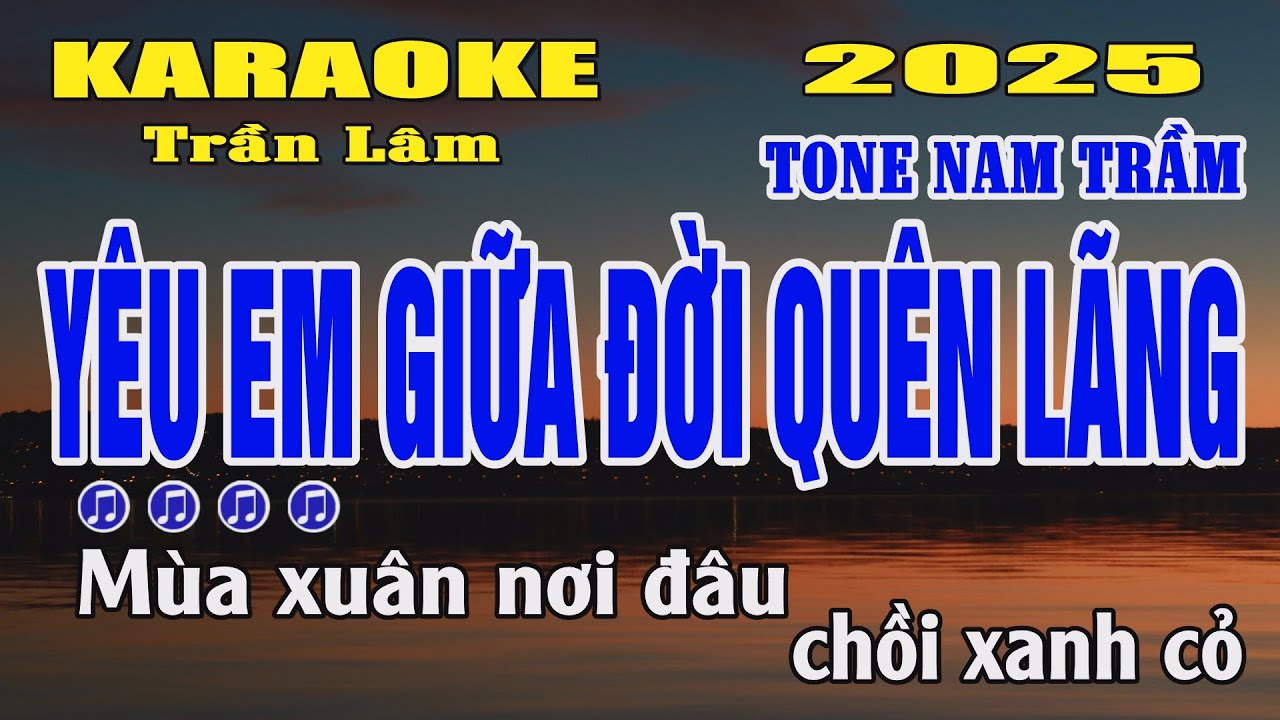 Karaoke Yêu Em Giữa Đời Quên Lãng Tone Nam Trầm ( Am ) Trần Lâm