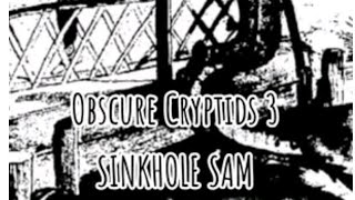 Obscure Cryptids #3: Sinkhole Sam