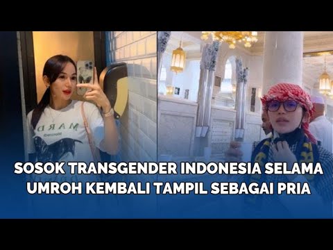 SOSOK Transgender Indonesia Selama Umroh Kembali Tampil Sebagai Pria, Ini Perubahannya