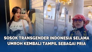 SOSOK Transgender Indonesia Selama Umroh Kembali Tampil Sebagai Pria, Ini Perubahannya