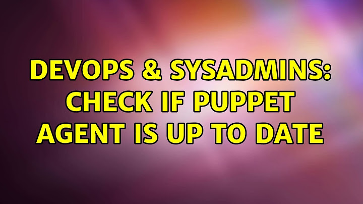 DevOps & SysAdmins: Check if puppet agent is up to date (3 Solutions!!)