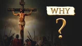 Why did JESUS have to DIE for our SINS on the CROSS??