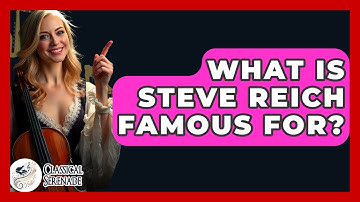 What Is Steve Reich Famous For? - Classical Serenade