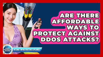 Are There Affordable Ways To Protect Against DDoS Attacks? - Internet Infrastructure Explained