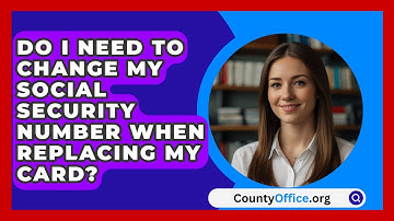 Do I Need To Change My Social Security Number When Replacing My Card? - CountyOffice.org