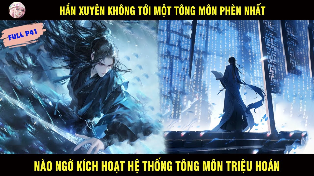 FULL P41: HẮN XUYÊN KHÔNG TỚI MỘT TÔNG MÔN PHÈN NHẤT NÀO NGỜ KÍCH HOẠT HỆ THỐNG TÔN MÔN TRIỆU HOÁN