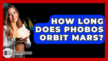 How Long Does Phobos Orbit Mars? - Physics Frontier