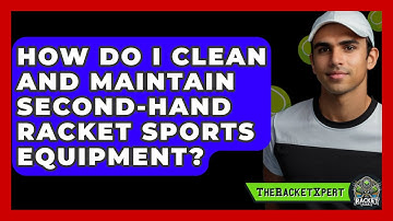 How Do I Clean And Maintain Second-hand Racket Sports Equipment? - The Racket Xpert
