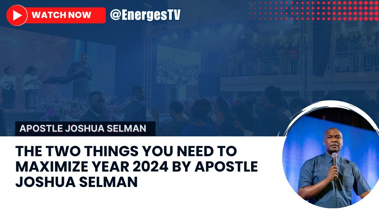 THE TWO THINGS YOU NEED TO MAXIMIZE YEAR 2024 - APOSTLE JOSHUA SELMAN ...