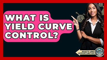 What Is Yield Curve Control? - AssetsandOpportunity.org