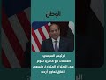الرئيس السيسي: العلاقات مع ماليزيا تقوم على الاحترام المتبادل ونسعى لآفاق تعاون أرحب