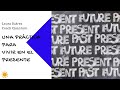 🎼🎼UNA PRÁCTICA PARA VIVIR EN EL PRESENTE. LAURA SUÁREZ.-COACH QUANTUM