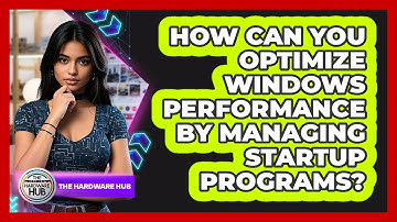 How Can You Optimize Windows Performance By Managing Startup Programs? - The Hardware Hub