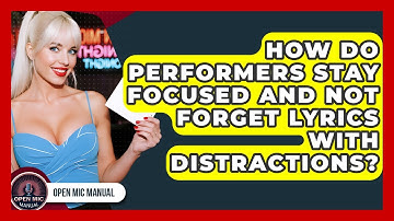 How Do Performers Stay Focused And Not Forget Lyrics With Distractions? - Open Mic Manual