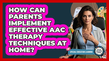How Can Parents Implement Effective AAC Therapy Techniques At Home? - Special Education Learning