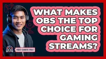 What Makes OBS The Top Choice For Gaming Streams? - Video Gamers Vault