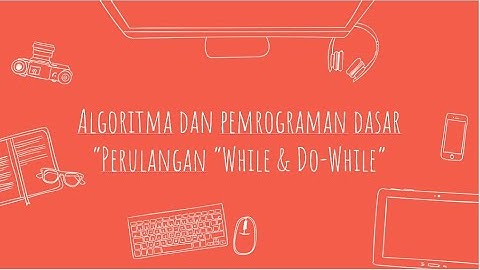 Perulangan "While & Do-While" || Algoritma dan Pemrograman Dasar