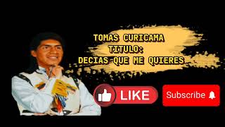 Video thumbnail of "TOMAS CURICAMA                             TEMA:Decias Que Me Quieres"