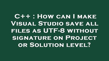 C++ : How can I make Visual Studio save all files as UTF-8 without signature on Project or Solution