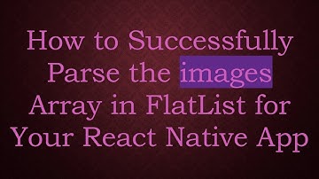 How to Successfully Parse the images Array in FlatList for Your React Native App